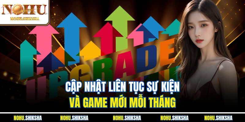 Cập nhật liên tục sự kiện và game mới mỗi tháng