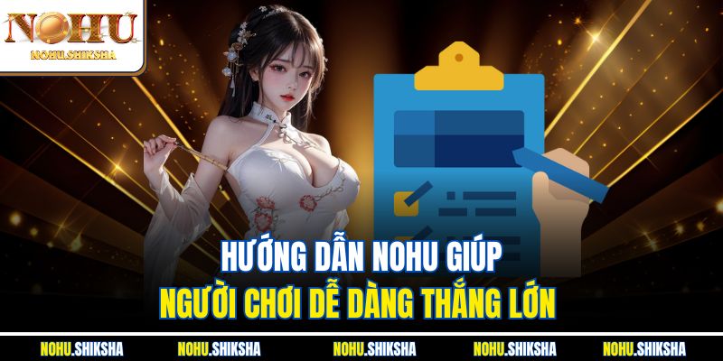 Hướng dẫn Nohu giúp người chơi dễ dàng thắng lớn 