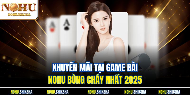 Khuyến mãi tại game bài Nohu bùng cháy nhất 2025