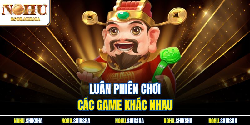 Luân phiên chơi các game khác nhau