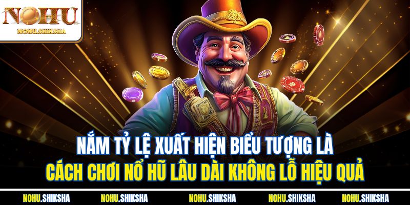 Nắm tỷ lệ xuất hiện biểu tượng là cách chơi nổ hũ lâu dài không lỗ hiệu quả