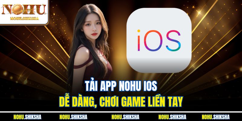 Tải APP Nohu iOS dễ dàng, chơi game liền tay